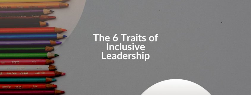 The 6 Traits Of Inclusive Leadership Melissa Dawn CEO Of Your Life