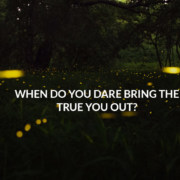 When Do You Dare Bring the True You Out?