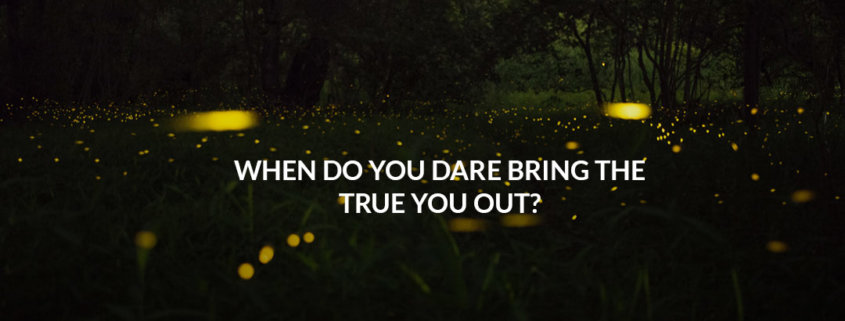 When Do You Dare Bring the True You Out?