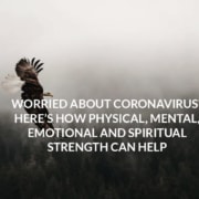 Worried About Coronavirus? Here’s How Physical, Mental, Emotional and Spiritual Strength Can Help