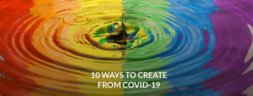 10 Ways to Create From COVID-19