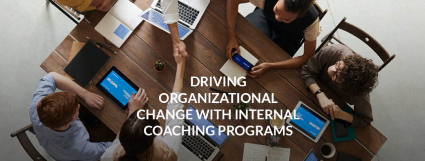 Driving Organizational Change With Internal Coaching Programs