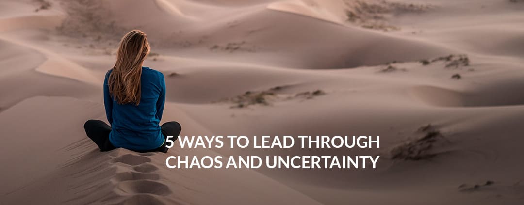 5 Ways to Lead Through Chaos and Uncertainty | Melissa Dawn